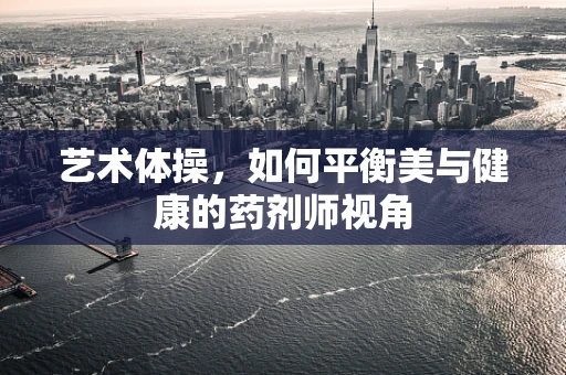 艺术体操，如何平衡美与健康的药剂师视角