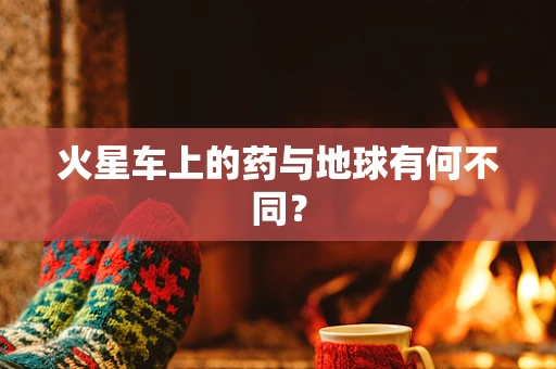 火星车上的药与地球有何不同？
