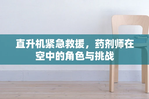 直升机紧急救援，药剂师在空中的角色与挑战