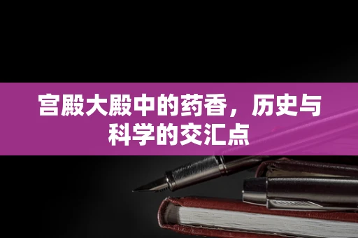 宫殿大殿中的药香，历史与科学的交汇点
