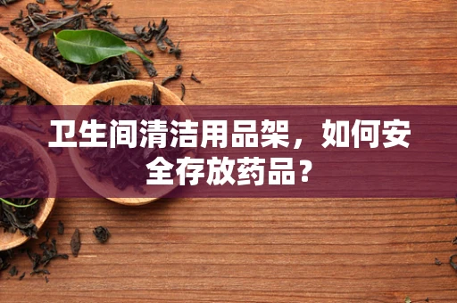 卫生间清洁用品架，如何安全存放药品？