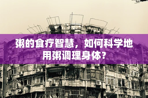 粥的食疗智慧，如何科学地用粥调理身体？