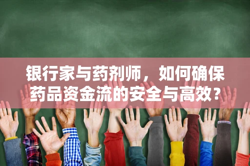 银行家与药剂师，如何确保药品资金流的安全与高效？