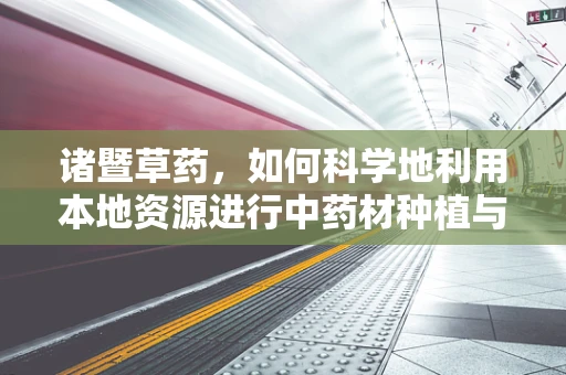 诸暨草药，如何科学地利用本地资源进行中药材种植与开发？