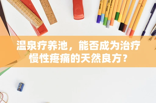 温泉疗养池，能否成为治疗慢性疼痛的天然良方？