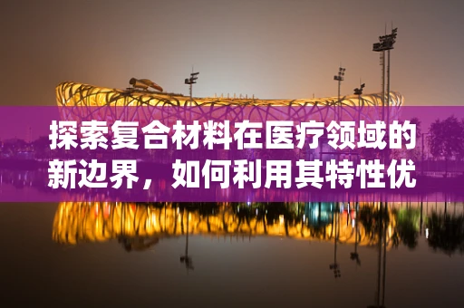 探索复合材料在医疗领域的新边界，如何利用其特性优化药物递送系统？