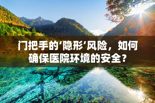 门把手的‘隐形’风险，如何确保医院环境的安全？
