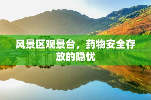 风景区观景台，药物安全存放的隐忧