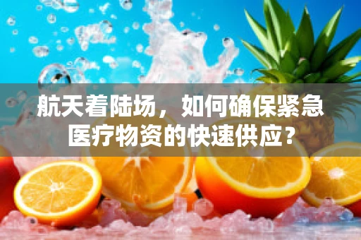 航天着陆场，如何确保紧急医疗物资的快速供应？