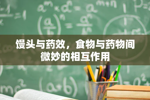 馒头与药效，食物与药物间微妙的相互作用
