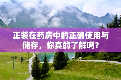 正装在药房中的正确使用与储存，你真的了解吗？