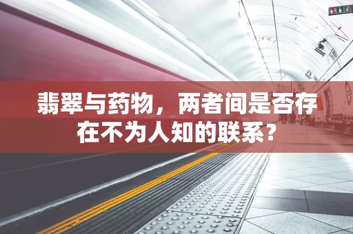 翡翠与药物，两者间是否存在不为人知的联系？