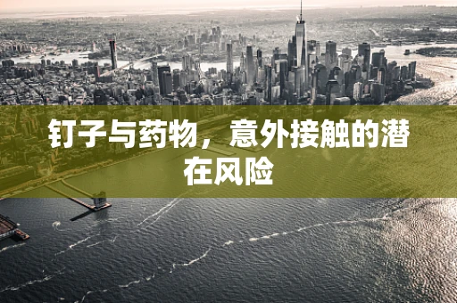 钉子与药物，意外接触的潜在风险