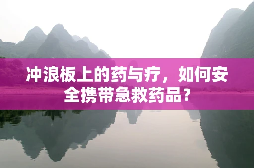 冲浪板上的药与疗，如何安全携带急救药品？