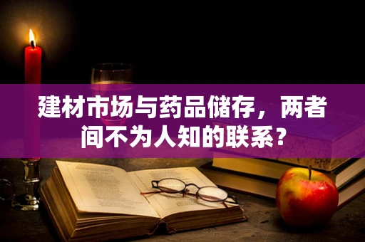 建材市场与药品储存，两者间不为人知的联系？