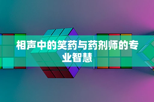 相声中的笑药与药剂师的专业智慧