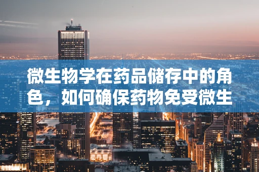 微生物学在药品储存中的角色，如何确保药物免受微生物污染？