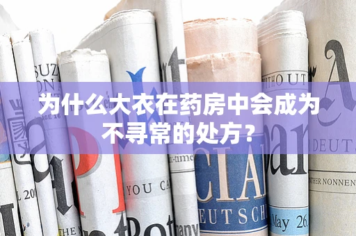 为什么大衣在药房中会成为不寻常的处方？
