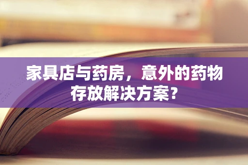 家具店与药房，意外的药物存放解决方案？