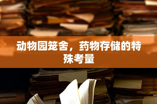 动物园笼舍，药物存储的特殊考量