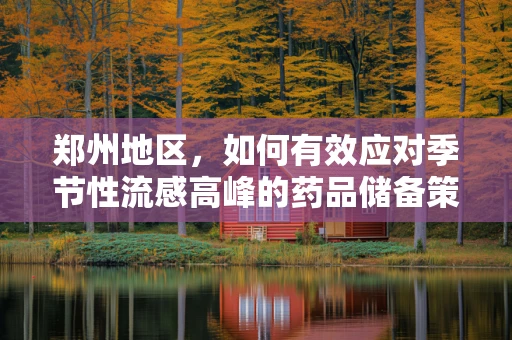 郑州地区，如何有效应对季节性流感高峰的药品储备策略？