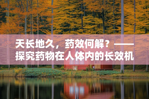 天长地久，药效何解？——探究药物在人体内的长效机制