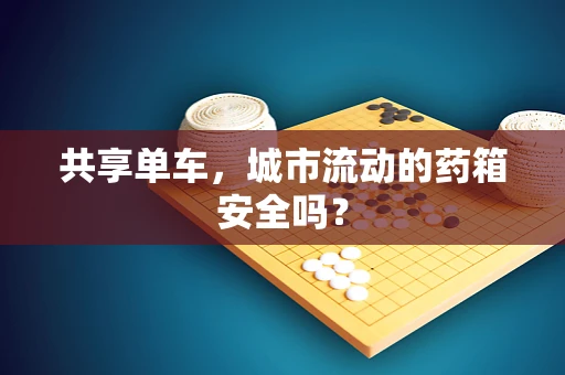 共享单车，城市流动的药箱安全吗？
