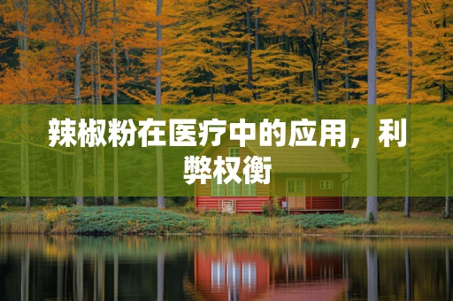 辣椒粉在医疗中的应用，利弊权衡