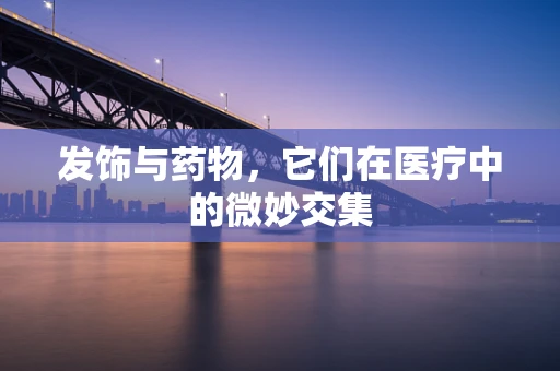 发饰与药物，它们在医疗中的微妙交集