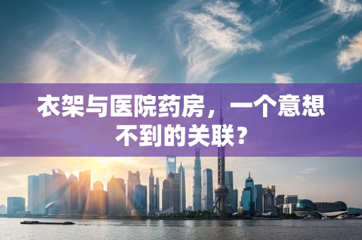 衣架与医院药房，一个意想不到的关联？