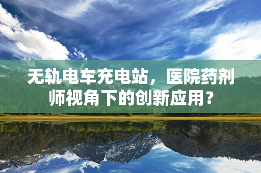无轨电车充电站，医院药剂师视角下的创新应用？
