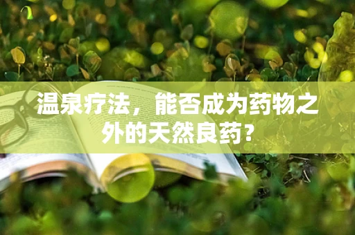 温泉疗法，能否成为药物之外的天然良药？