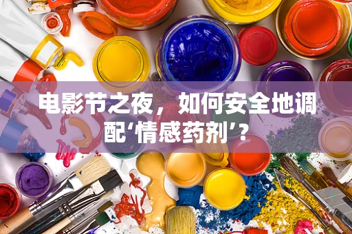 电影节之夜，如何安全地调配‘情感药剂’？