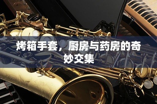 烤箱手套，厨房与药房的奇妙交集
