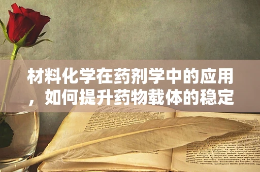 材料化学在药剂学中的应用，如何提升药物载体的稳定性和效率？