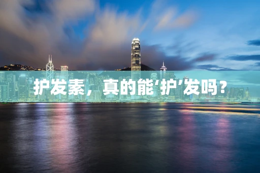 护发素，真的能‘护’发吗？