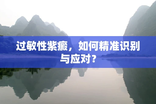 过敏性紫癜，如何精准识别与应对？