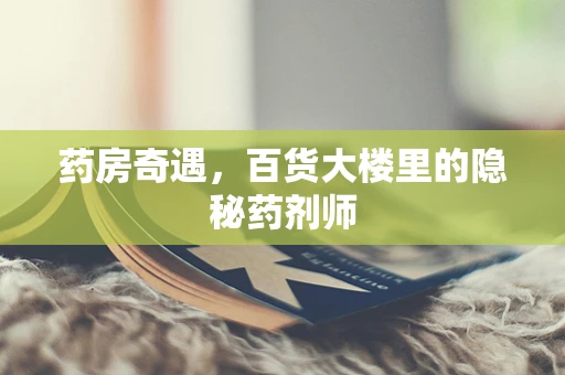 药房奇遇，百货大楼里的隐秘药剂师