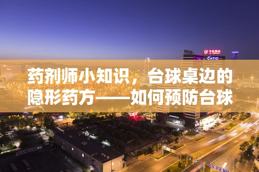 药剂师小知识，台球桌边的隐形药方——如何预防台球运动中的小伤痛？
