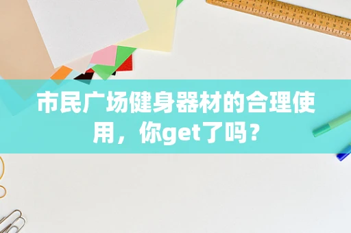市民广场健身器材的合理使用，你get了吗？