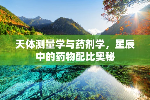 天体测量学与药剂学，星辰中的药物配比奥秘