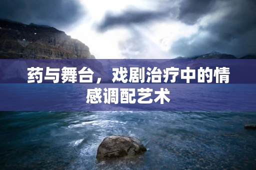 药与舞台，戏剧治疗中的情感调配艺术
