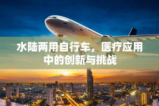 水陆两用自行车，医疗应用中的创新与挑战