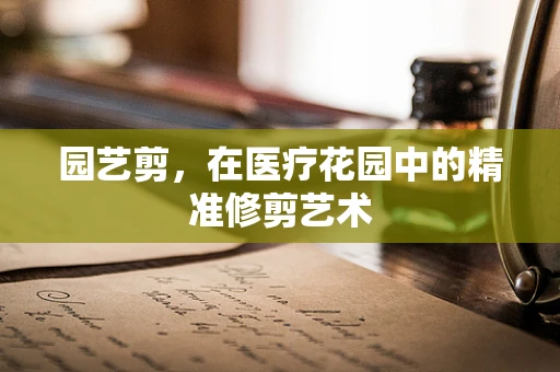 园艺剪，在医疗花园中的精准修剪艺术