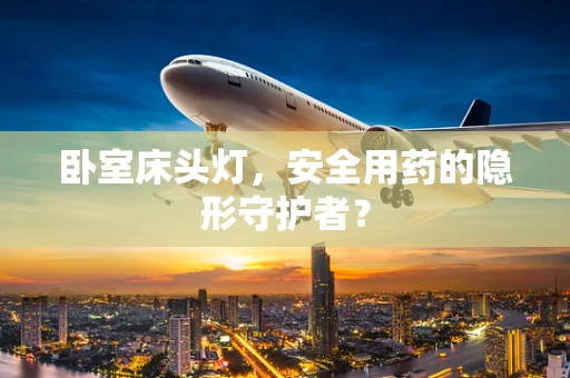 卧室床头灯，安全用药的隐形守护者？