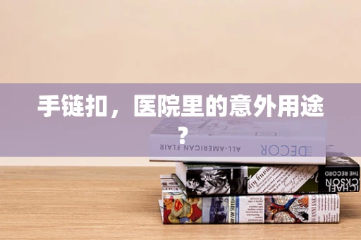 手链扣，医院里的意外用途？