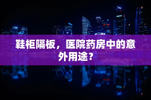 鞋柜隔板，医院药房中的意外用途？