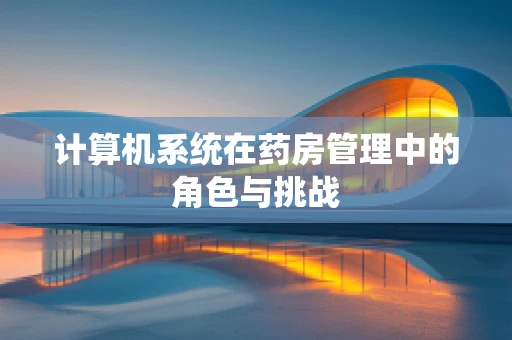 计算机系统在药房管理中的角色与挑战