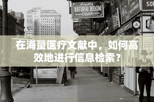 在海量医疗文献中，如何高效地进行信息检索？