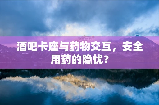 酒吧卡座与药物交互，安全用药的隐忧？